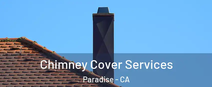  Chimney Cover Services Paradise - CA