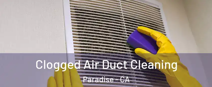  Clogged Air Duct Cleaning Paradise - CA