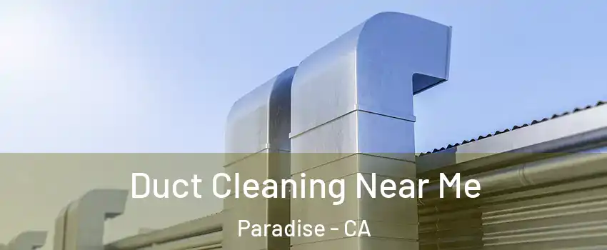  Duct Cleaning Near Me Paradise - CA