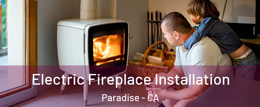  Electric Fireplace Installation Paradise - CA