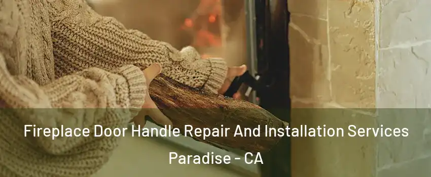  Fireplace Door Handle Repair And Installation Services Paradise - CA
