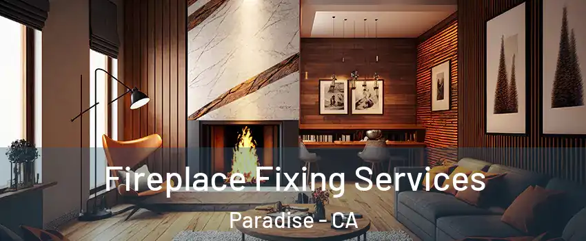 Fireplace Fixing Services Paradise - CA