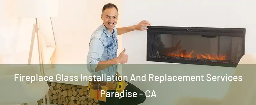  Fireplace Glass Installation And Replacement Services Paradise - CA