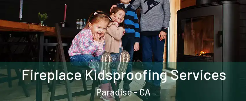  Fireplace Kidsproofing Services Paradise - CA
