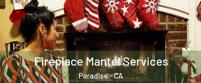  Fireplace Mantel Services Paradise - CA