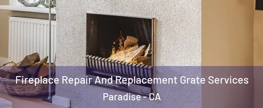  Fireplace Repair And Replacement Grate Services Paradise - CA