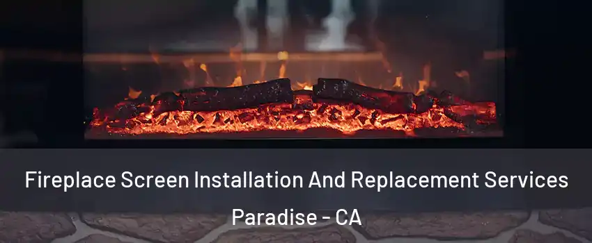  Fireplace Screen Installation And Replacement Services Paradise - CA