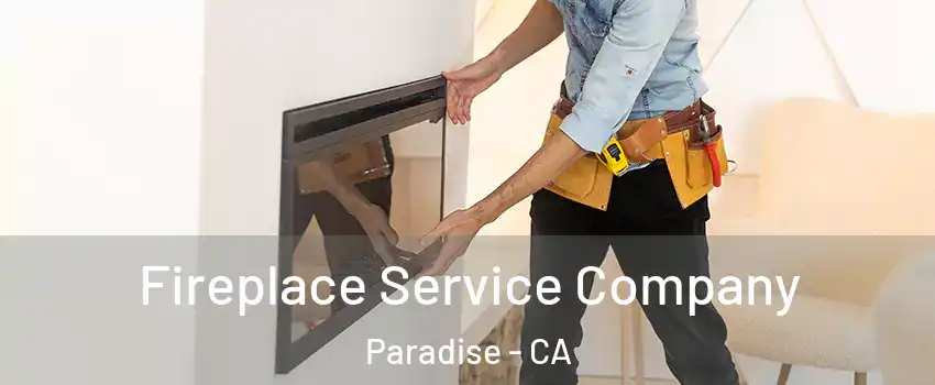 Fireplace Service Company Paradise - CA