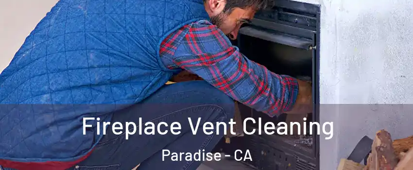  Fireplace Vent Cleaning Paradise - CA