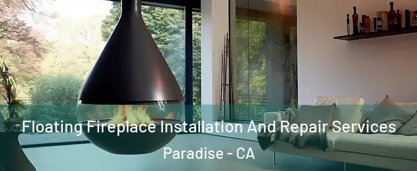 Floating Fireplace Installation And Repair Services Paradise - CA