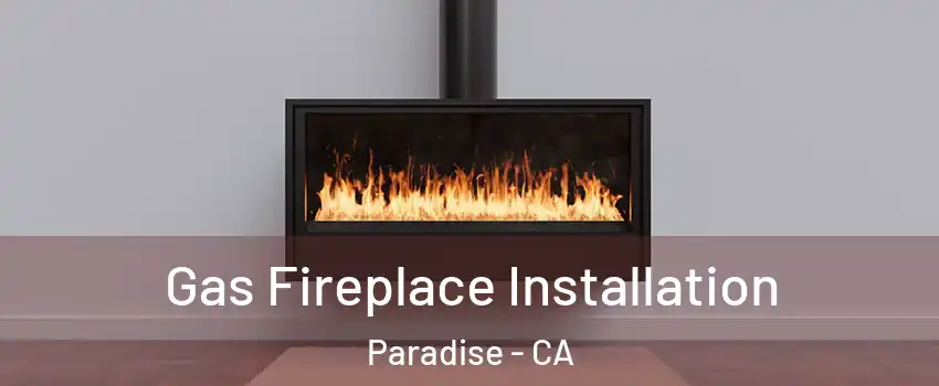  Gas Fireplace Installation Paradise - CA