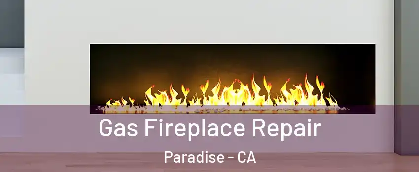  Gas Fireplace Repair Paradise - CA