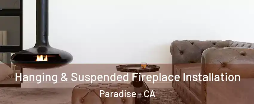  Hanging & Suspended Fireplace Installation Paradise - CA