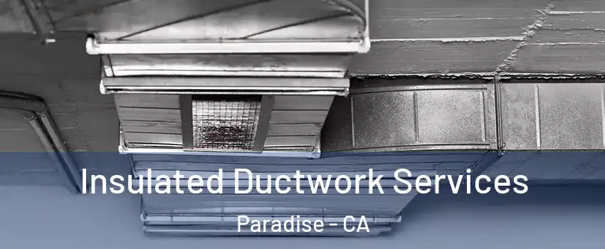  Insulated Ductwork Services Paradise - CA