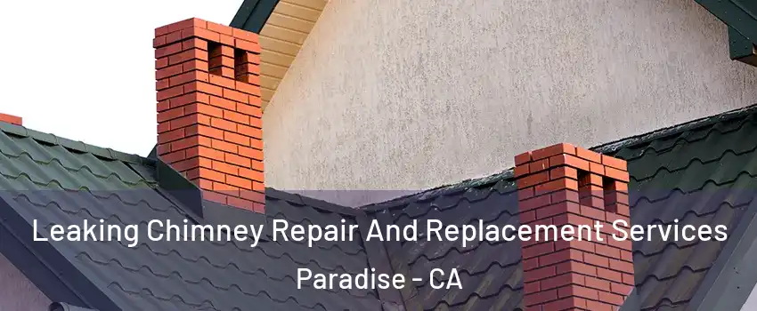  Leaking Chimney Repair And Replacement Services Paradise - CA