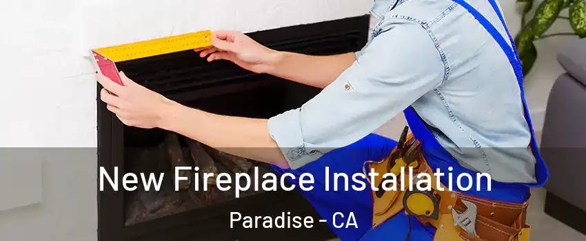  New Fireplace Installation Paradise - CA