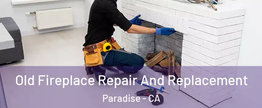  Old Fireplace Repair And Replacement Paradise - CA