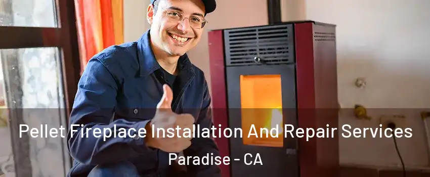  Pellet Fireplace Installation And Repair Services Paradise - CA