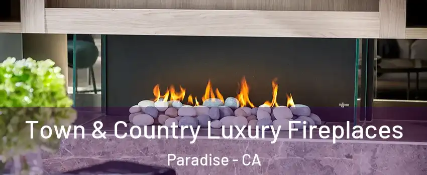  Town & Country Luxury Fireplaces Paradise - CA
