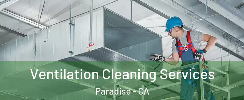  Ventilation Cleaning Services Paradise - CA