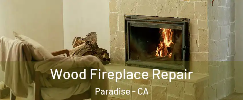  Wood Fireplace Repair Paradise - CA